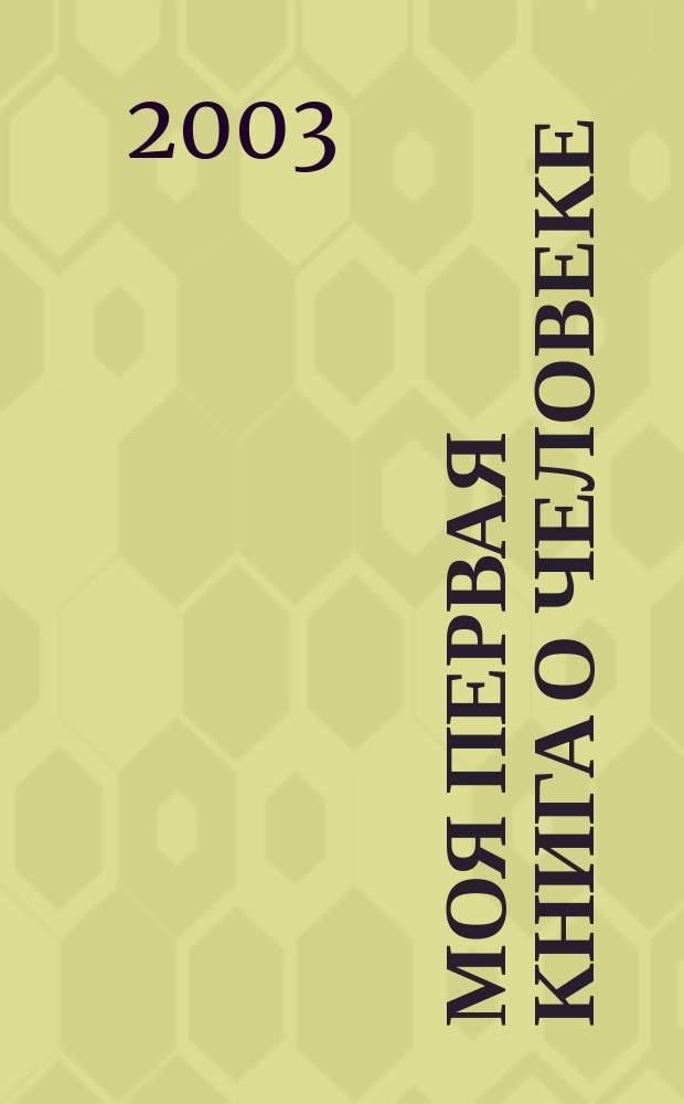 Моя первая книга о человеке : Для чтения взрослыми детям