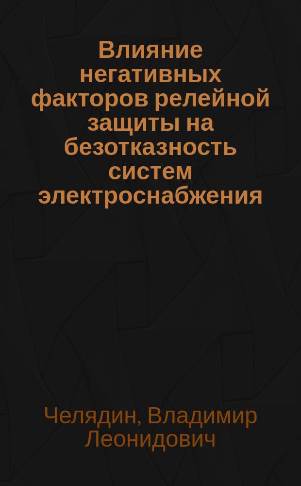 Влияние негативных факторов релейной защиты на безотказность систем электроснабжения : Автореф. дис. на соиск. учен. степ. к.т.н. : Спец. (05.09.03)