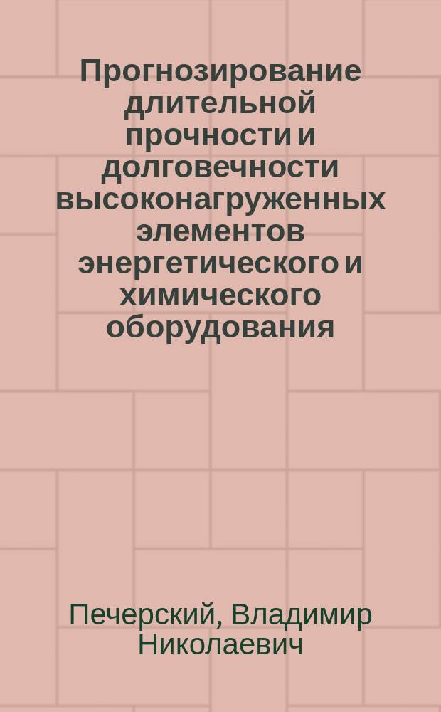 Прогнозирование длительной прочности и долговечности высоконагруженных элементов энергетического и химического оборудования : Автореф. дис. на соиск. учен. степ. д.т.н. : Спец. 01.02.06