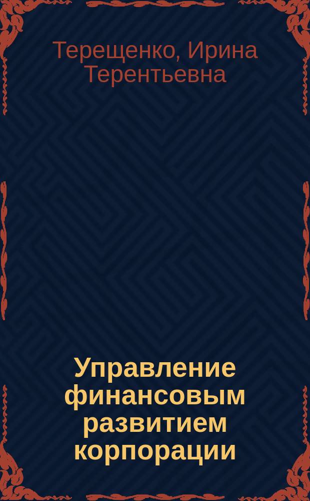 Управление финансовым развитием корпорации : Автореф. дис. на соиск. учен. степ. к.э.н. : Спец. 08.00.10