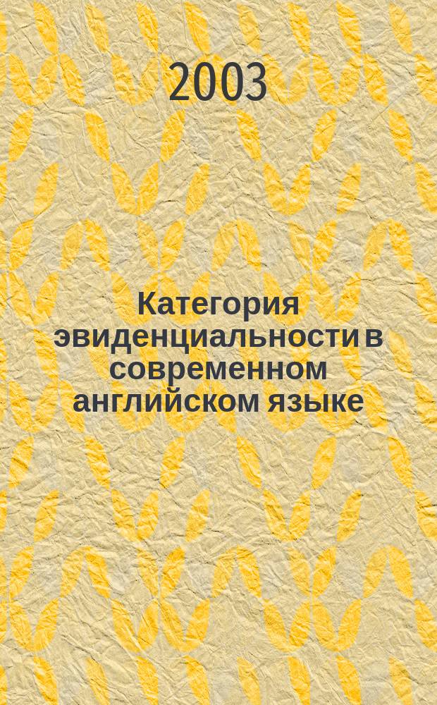 Категория эвиденциальности в современном английском языке : Автореф. дис. на соиск. учен. степ. к.филол.н. : Спец. 10.02.04