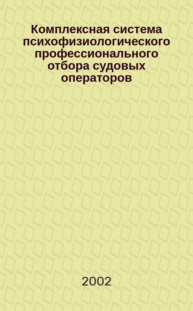 Комплексная система психофизиологического профессионального отбора судовых операторов : Автореф. дис. на соиск. учен. степ. д.б.н. : Спец. 14.02.01 (ошиб!) 14.00.07