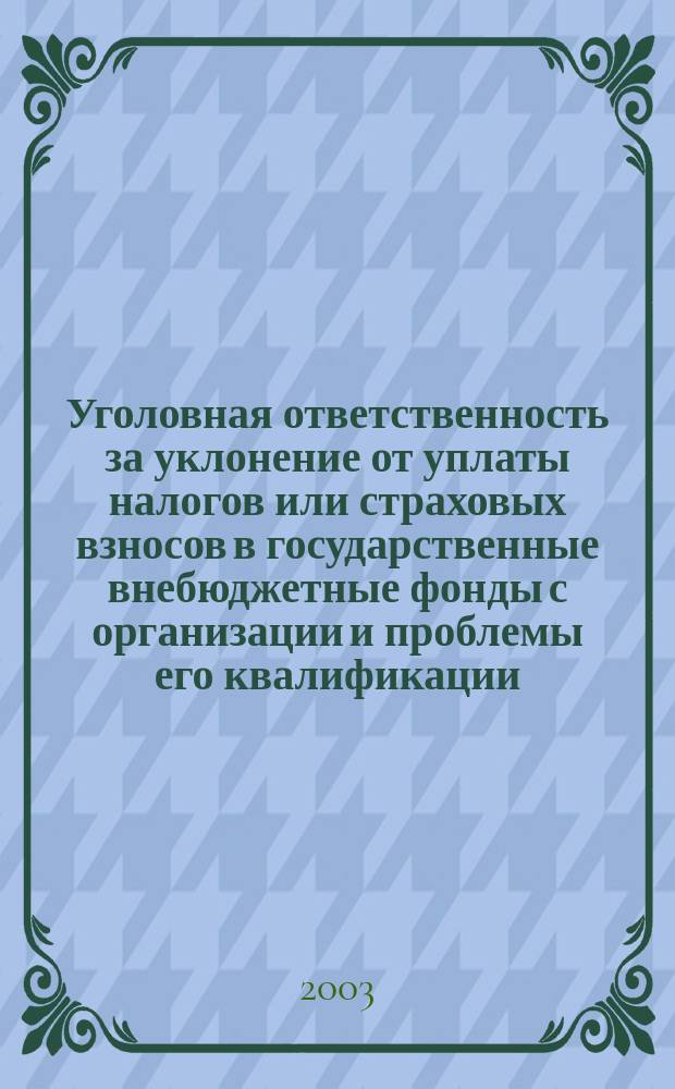 Уголовная ответственность за уклонение от уплаты налогов или страховых взносов в государственные внебюджетные фонды с организации и проблемы его квалификации : Автореф. дис. на соиск. учен. степ. к.ю.н. : Спец. (12.00.08)