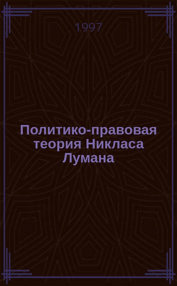Политико-правовая теория Никласа Лумана: методологический аспект. : Автореф. дис. на соиск. учен. степ. д.ю.н. : Спец. 12.00.01