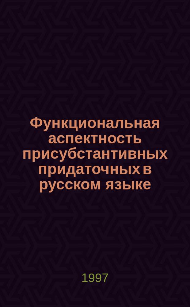 Функциональная аспектность присубстантивных придаточных в русском языке : Автореф. дис. на соиск. учен. степ. к.филол.н. : Спец. 10.02.01