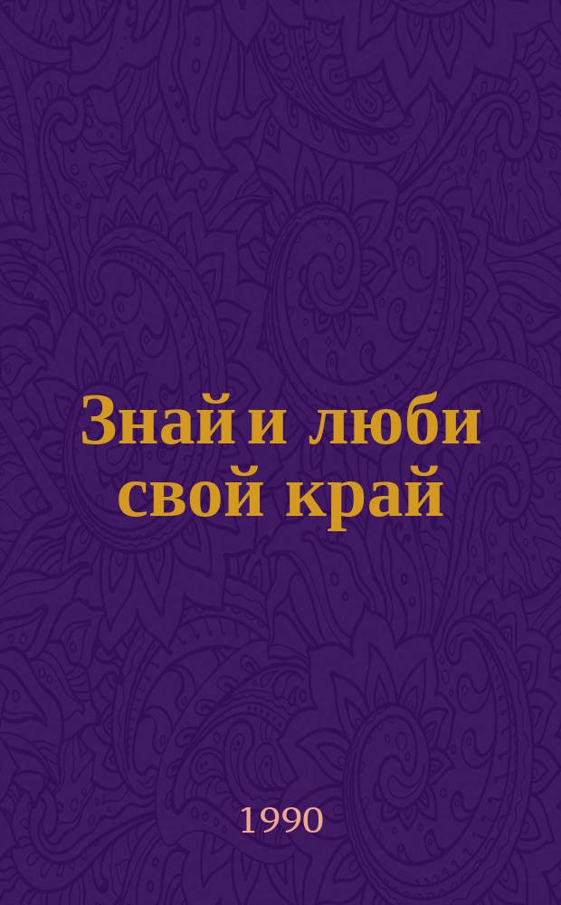 Знай и люби свой край : Метод. материал в помощь лекторам, библ. работникам, краеведам