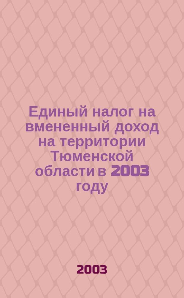 Единый налог на вмененный доход на территории Тюменской области в 2003 году : Сб