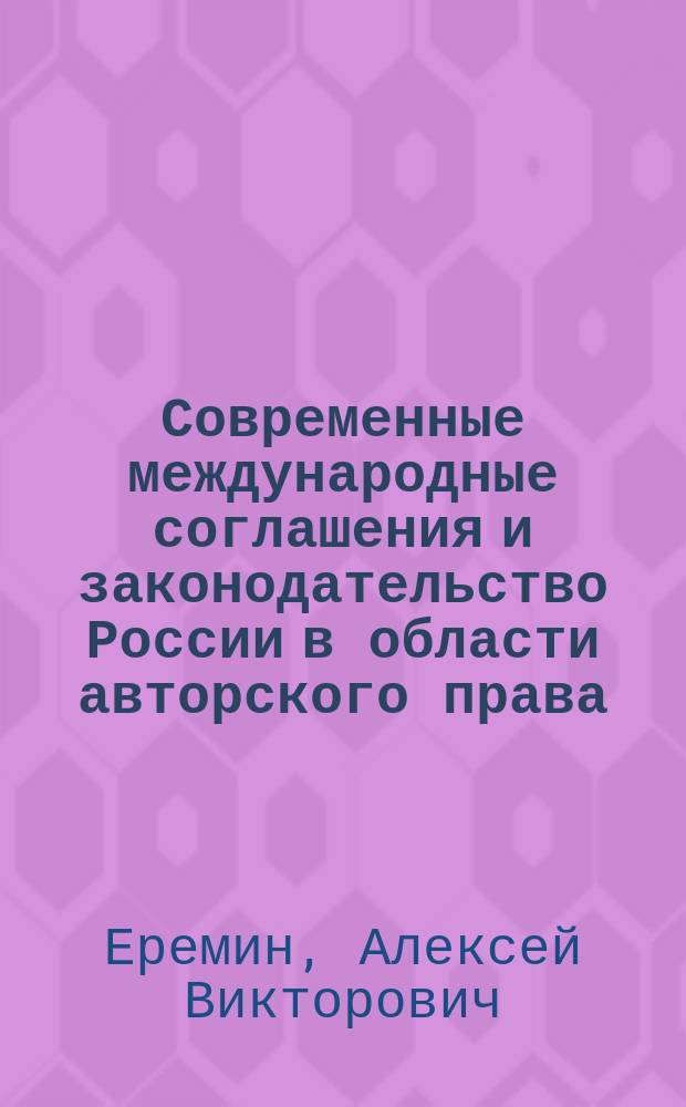 Современные международные соглашения и законодательство России в области авторского права : Автореф. дис. на соиск. учен. степ. к.ю.н. : Спец. 12.00.03
