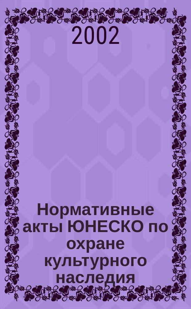 Нормативные акты ЮНЕСКО по охране культурного наследия : Конвенции, протоколы, резолюции, рекомендации