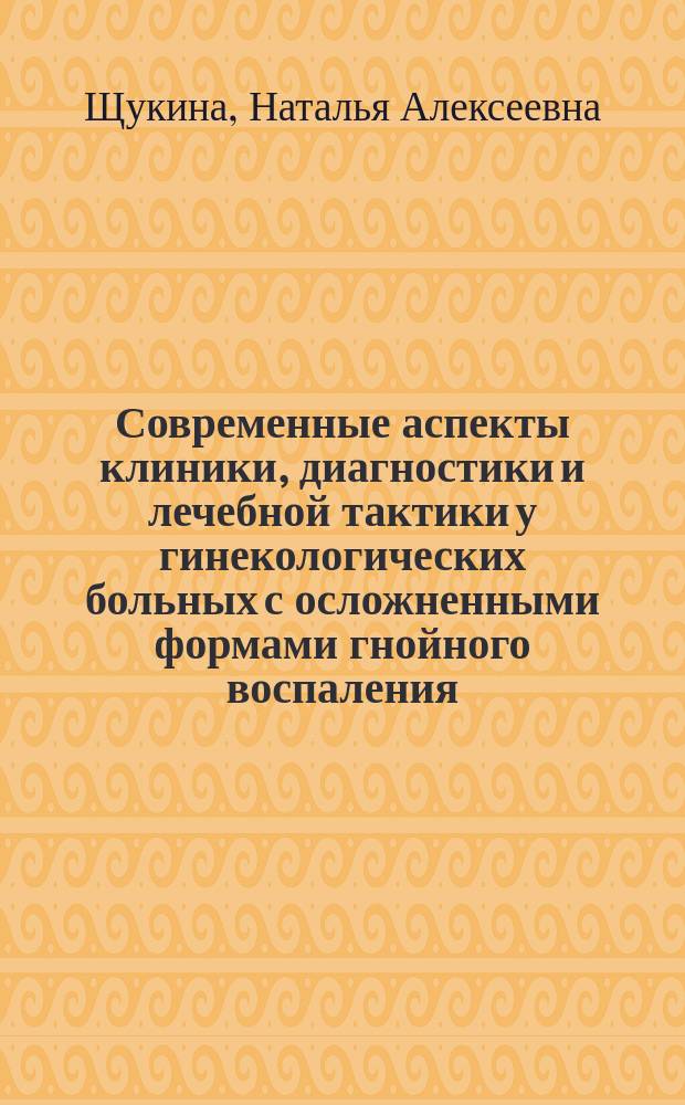 Современные аспекты клиники, диагностики и лечебной тактики у гинекологических больных с осложненными формами гнойного воспаления : Автореф. дис. на соиск. учен. степ. д.м.н. : Спец. 14.00.01