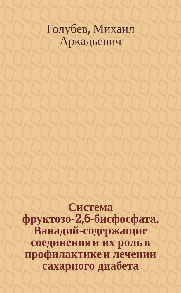Система фруктозо-2,6-бисфосфата. Ванадий-содержащие соединения и их роль в профилактике и лечении сахарного диабета : Автореф. дис. на соиск. учен. степ. д.м.н. : Спец. 03.00.04