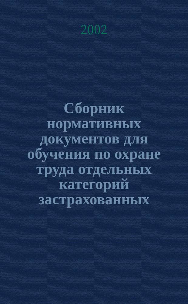 Сборник нормативных документов для обучения по охране труда отдельных категорий застрахованных : Новое в законодательстве о труде и охране труда с коммент
