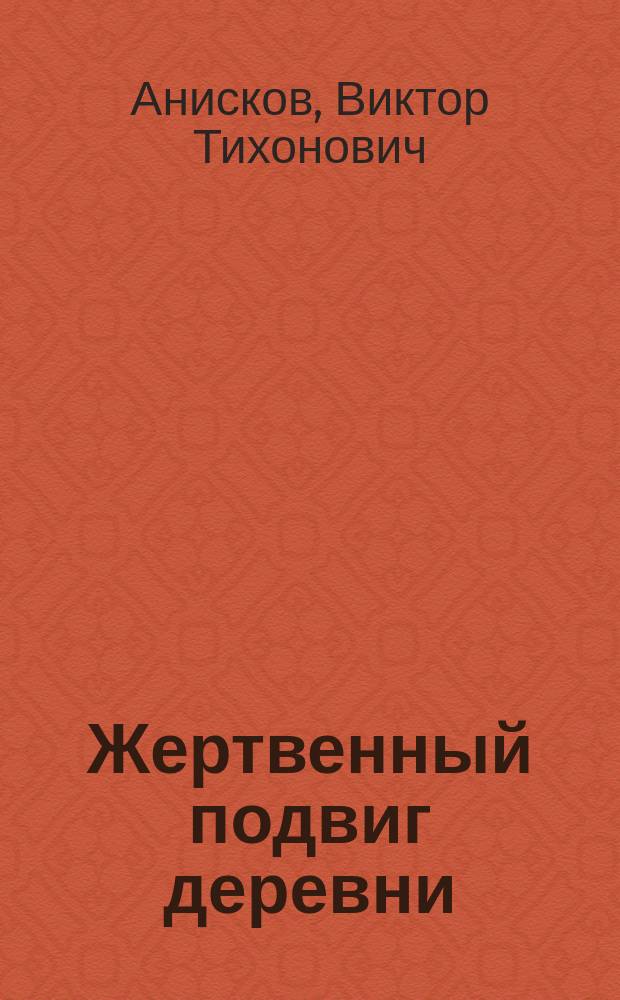 Жертвенный подвиг деревни : Крестьянство Сибири в годы Великой Отеч. войны