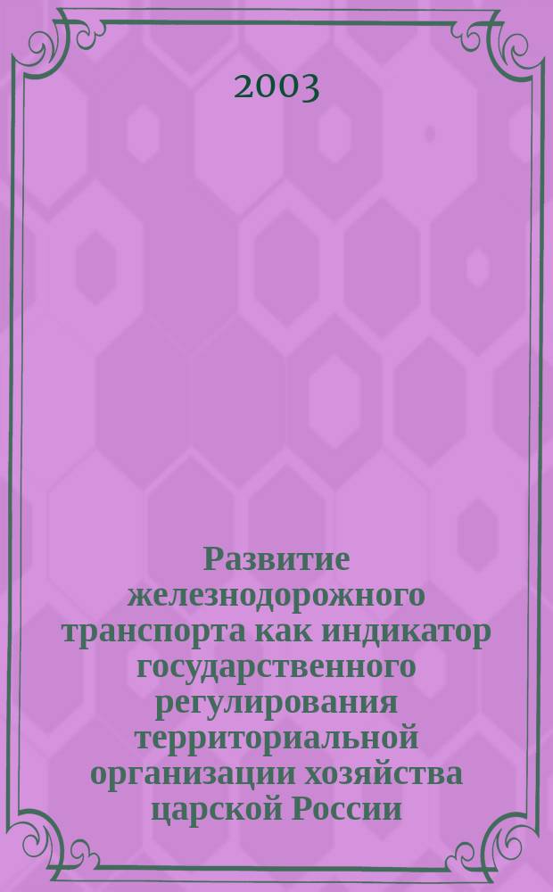 Развитие железнодорожного транспорта как индикатор государственного регулирования территориальной организации хозяйства царской России : Текст лекций