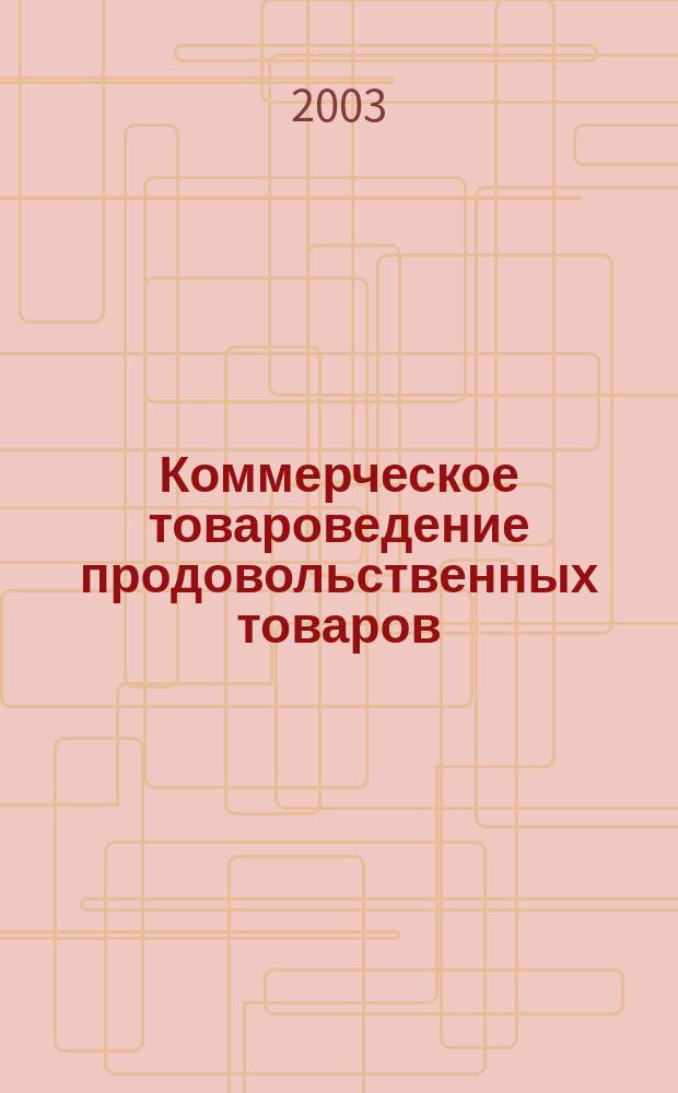 Коммерческое товароведение продовольственных товаров : практикум для специальности 060600 "Мировая экономика"