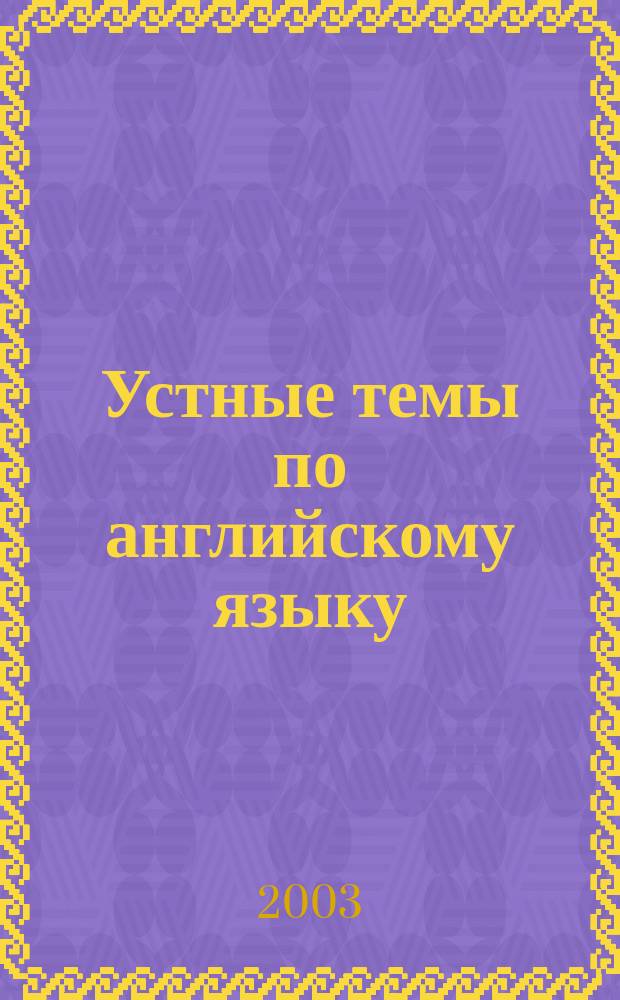 Устные темы по английскому языку : Для школьников и абитуриентов