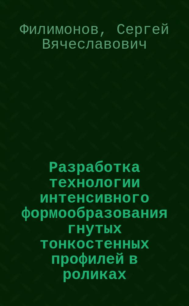 Разработка технологии интенсивного формообразования гнутых тонкостенных профилей в роликах : Автореф. дис. на соиск. учен. степ. к.т.н. : Спец. (05.03.05)