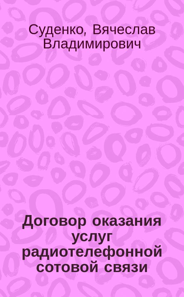 Договор оказания услуг радиотелефонной сотовой связи : Автореф. дис. на соиск. учен. степ. к.ю.н. : Спец. 12.00.03