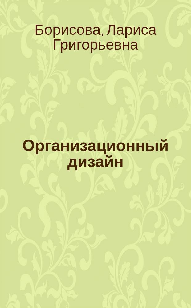 Организационный дизайн : Соврем. концепции упр. : Учеб. пособие для студентов управлен. и экон. спец. вузов