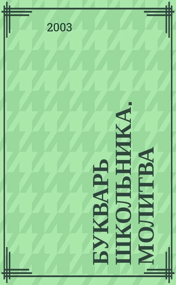 Букварь школьника. Молитва : Начала познания вещей божеств. и человеч