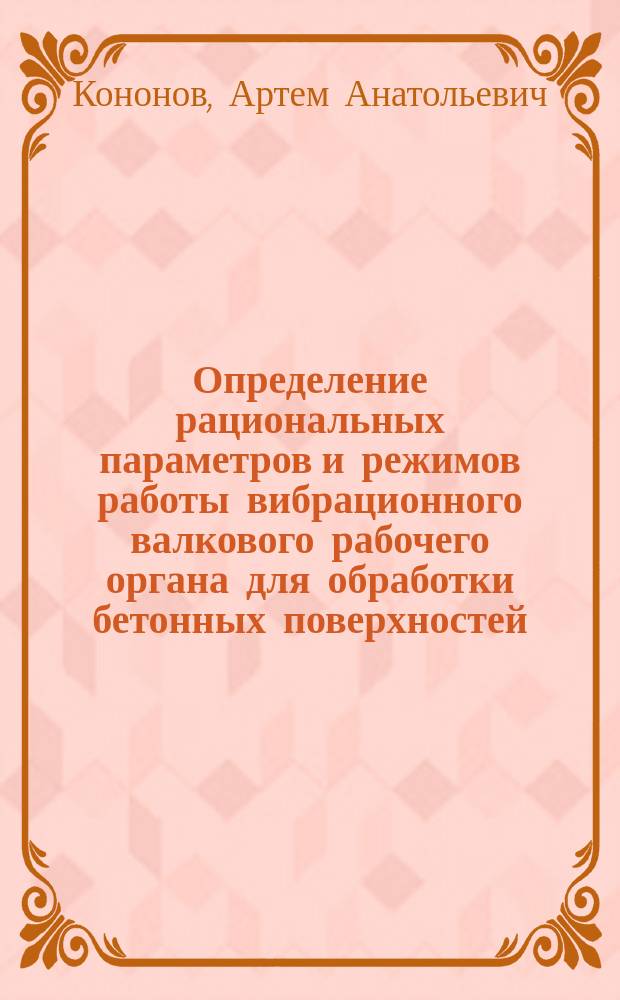 Определение рациональных параметров и режимов работы вибрационного валкового рабочего органа для обработки бетонных поверхностей : Автореф. дис. на соиск. учен. степ. к.т.н. : Спец. 05.05.04