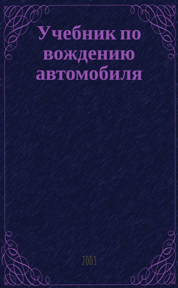 Учебник по вождению автомобиля : Упражнения по новой Методике приема экзаменов в ГИБДД с 1 ноября 2001 г