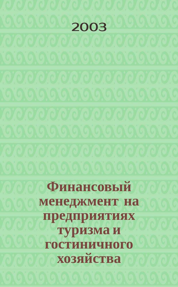 Финансовый менеджмент на предприятиях туризма и гостиничного хозяйства : Учеб. пособие : Для студентов вузов, обучающихся по спец. 060800 - Экономика и упр. на предприятии туризма и гостинич. хоз-ва