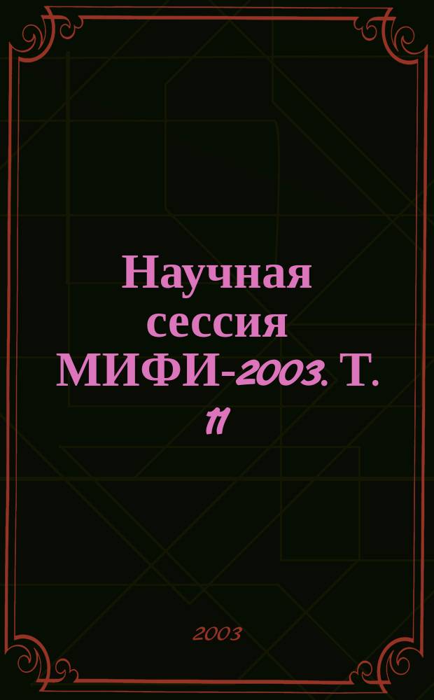 Научная сессия МИФИ-2003. Т. 11 : Инвационные проекты. Студенческие идеи, проекты, предложения