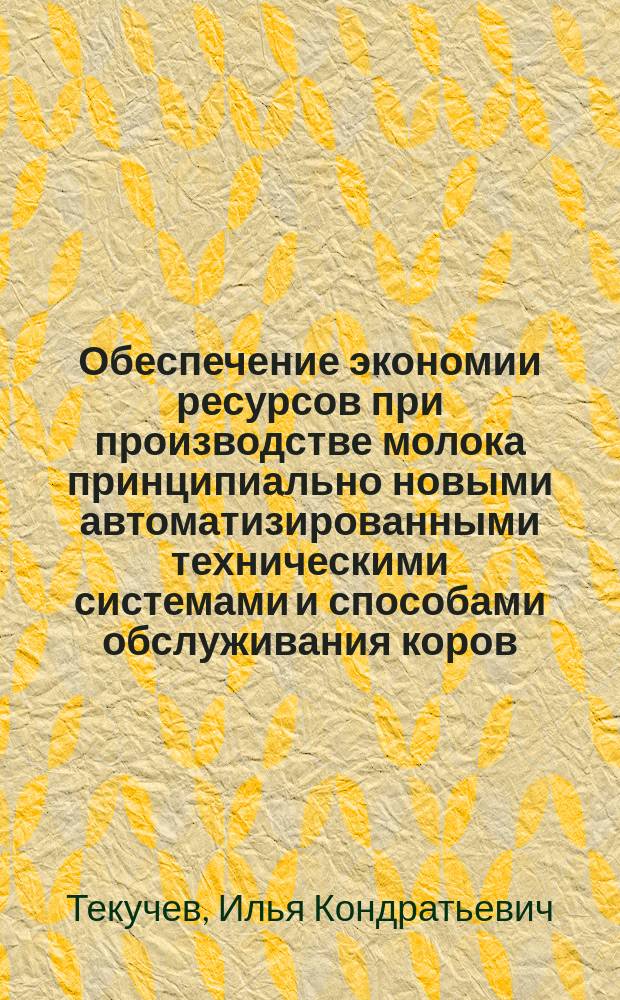 Обеспечение экономии ресурсов при производстве молока принципиально новыми автоматизированными техническими системами и способами обслуживания коров : Автореф. дис. на соиск. учен. степ. д.т.н. : Спец. 05.20.01