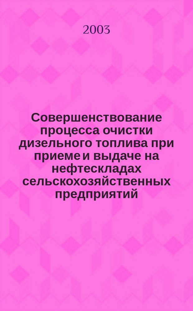 Совершенствование процесса очистки дизельного топлива при приеме и выдаче на нефтескладах сельскохозяйственных предприятий : Автореф. дис. на соиск. учен. степ. к.т.н. : Спец. 05.20.03