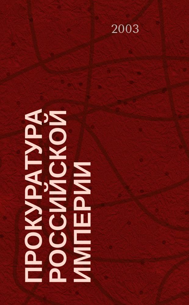 Прокуратура Российской империи: историко-правовое исследование : Автореф. дис. на соиск. учен. степ. д.ю.н. : Спец. 12.00.01