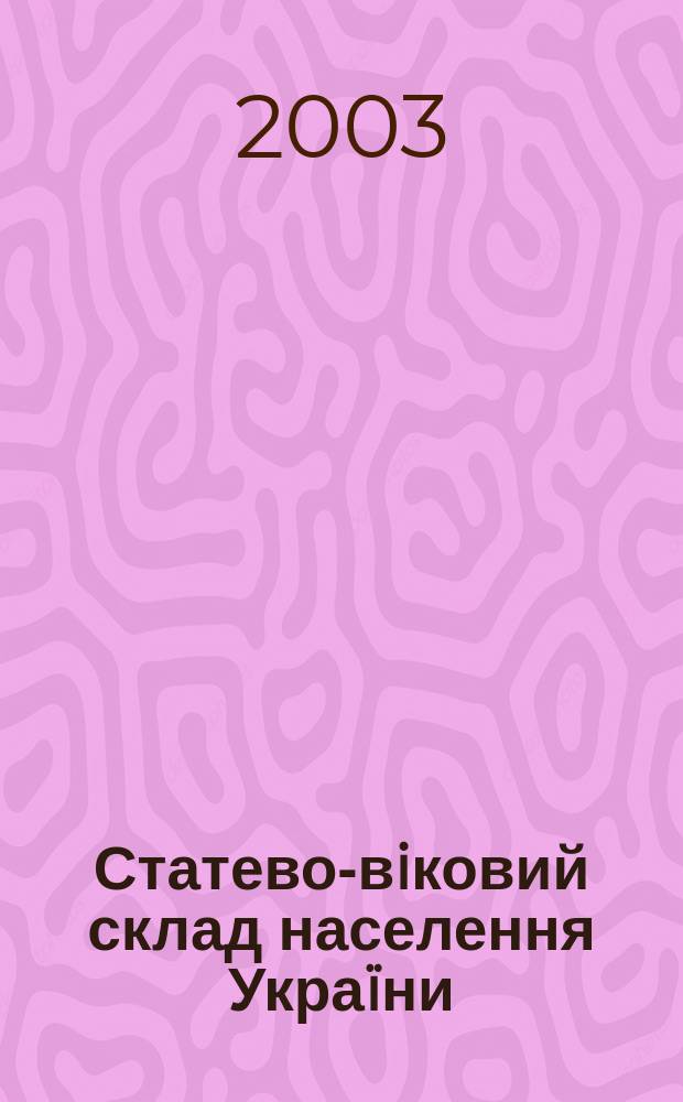 Статево-вiковий склад населення Украïни : (За даними Всеукр. перепису населення 2001 р.)