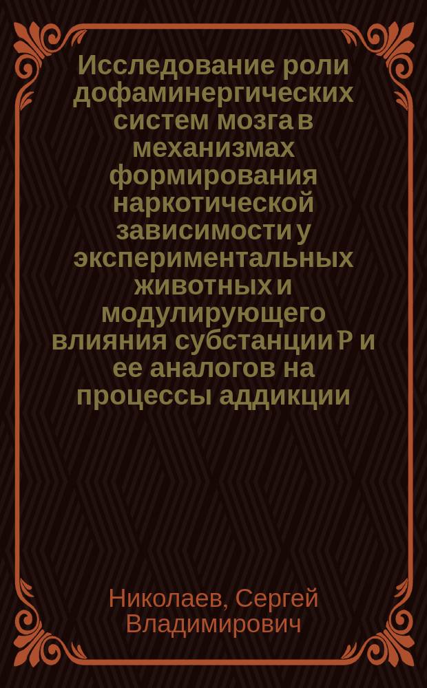 Исследование роли дофаминергических систем мозга в механизмах формирования наркотической зависимости у экспериментальных животных и модулирующего влияния субстанции P и ее аналогов на процессы аддикции : Автореф. дис. на соиск. учен. степ. к.м.н. : Спец. 14.00.25; Спец. 03.00.04