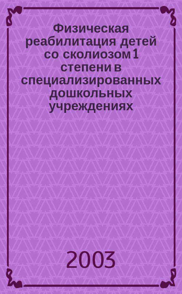 Физическая реабилитация детей со сколиозом 1 степени в специализированных дошкольных учреждениях : Автореф. дис. на соиск. учен. степ. к. по физ. воспит. и спорту : Спец. 24.00.02