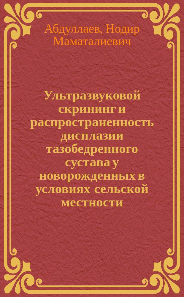 Ультразвуковой скрининг и распространенность дисплазии тазобедренного сустава у новорожденных в условиях сельской местности (на примере Сурхандарьинского вилоята) : Автореф. дис. на соиск. учен. степ. к.м.н. : Спец. 14.00.22 : Спец. 14.00.29