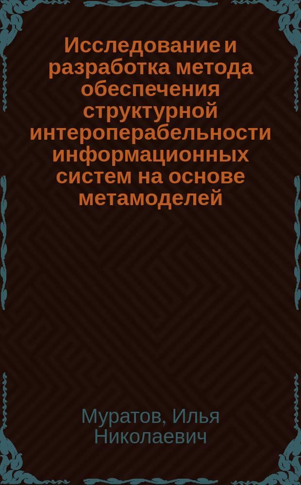 Исследование и разработка метода обеспечения структурной интероперабельности информационных систем на основе метамоделей : Автореф. дис. на соиск. учен. степ. к.т.н. : Спец. 05.13.11