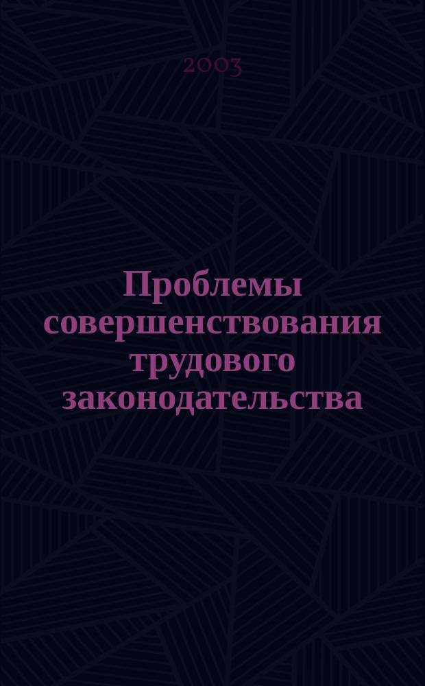 Проблемы совершенствования трудового законодательства : (По материалам парламент. слушаний "Пробл. совершенствования труд. законодательства и практики его применения")