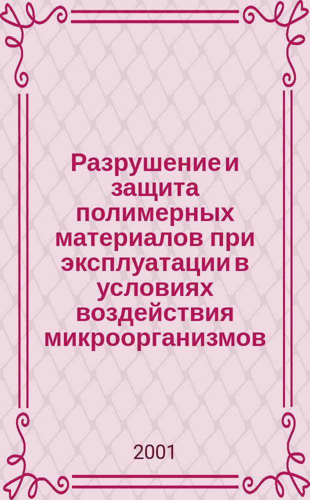 Разрушение и защита полимерных материалов при эксплуатации в условиях воздействия микроорганизмов : Автореф. дис. на соиск. учен. степ. д.т.н. : Спец. 02.00.06