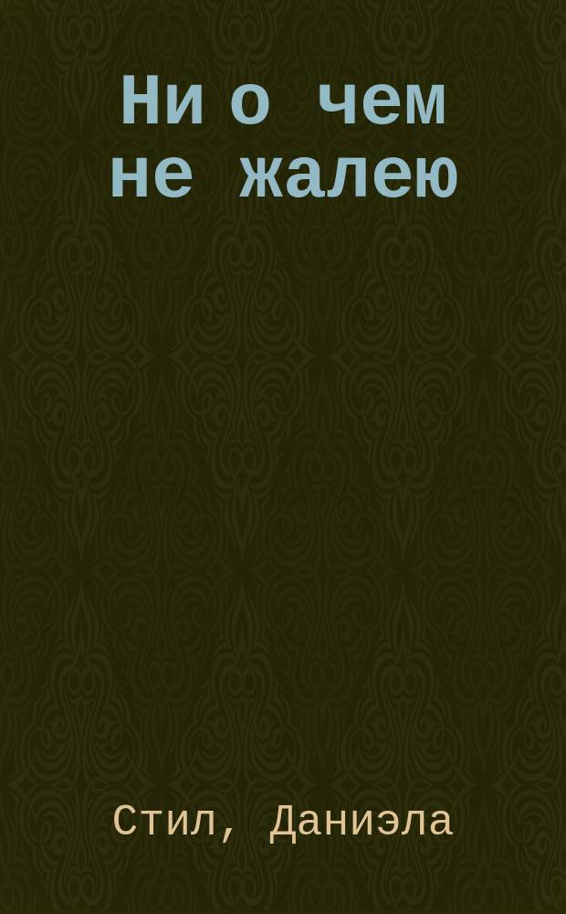 Ни о чем не жалею : Роман