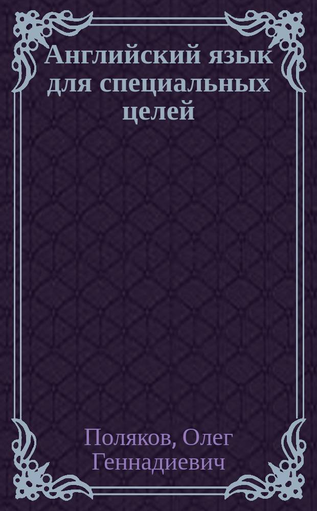 Английский язык для специальных целей: теория и практика : Учеб. пособие для студентов вузов, обучающихся по спец. направления "Лингвистика и межкульт. коммуникация"