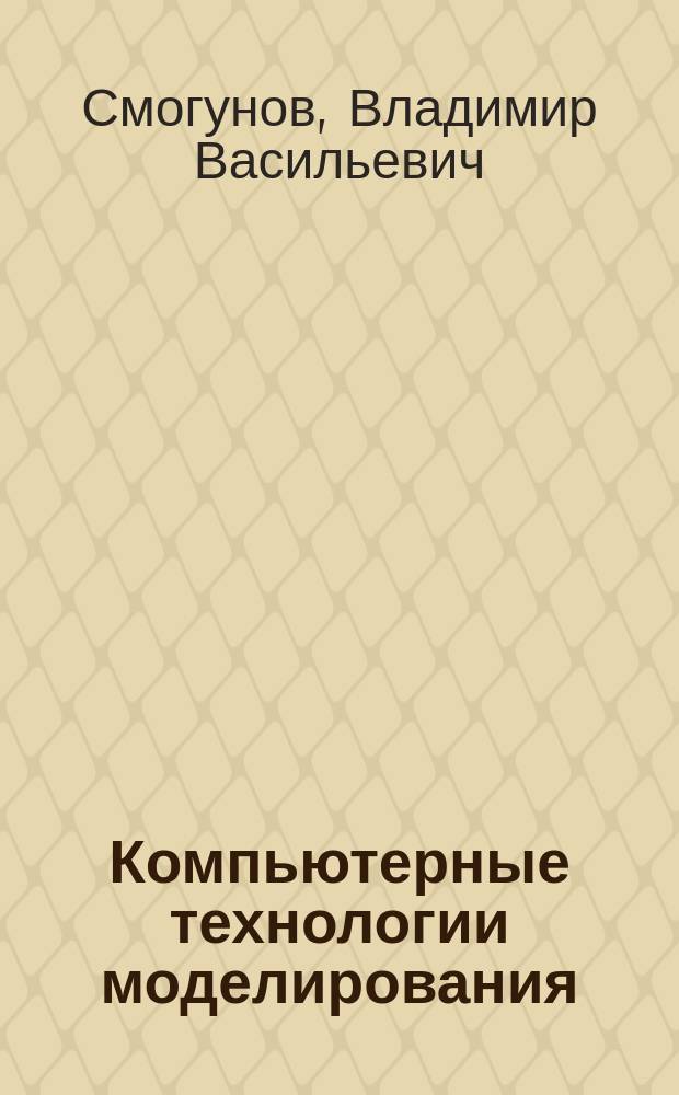 Компьютерные технологии моделирования : Учеб. пособие для вузов по спец. 21.08.00 "Автоном. информ. и управляющие системы"