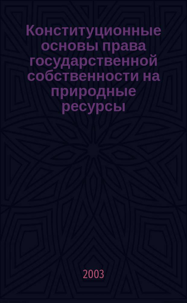 Конституционные основы права государственной собственности на природные ресурсы : Автореф. дис. на соиск. учен. степ. к.ю.н. : Спец. 12.00.02