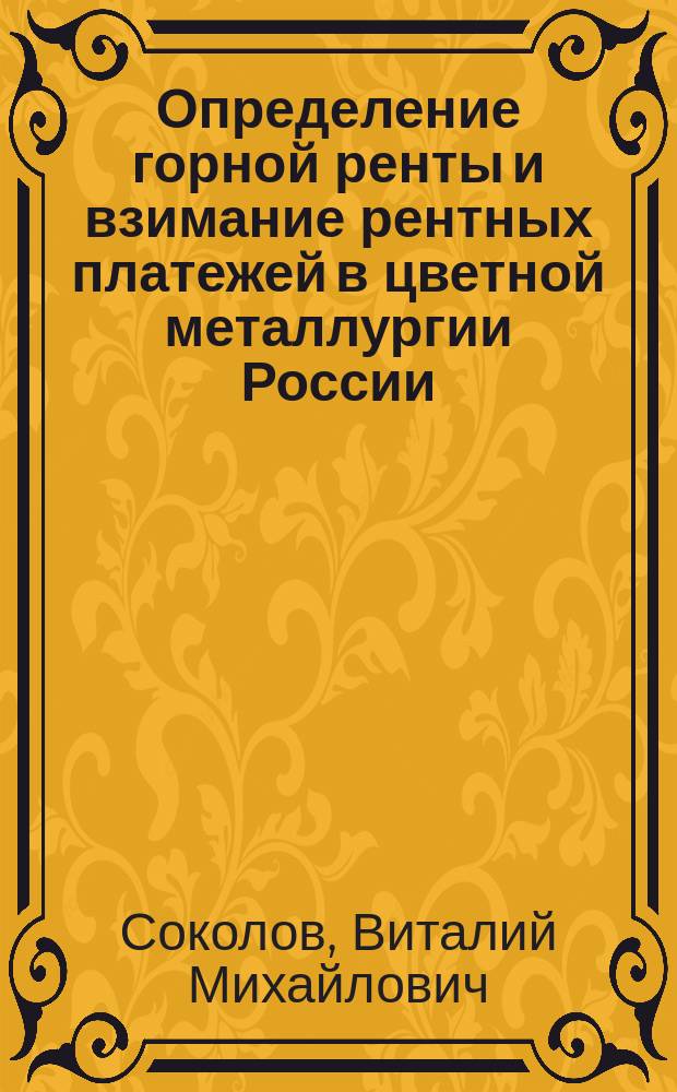 Определение горной ренты и взимание рентных платежей в цветной металлургии России : Метод. подход