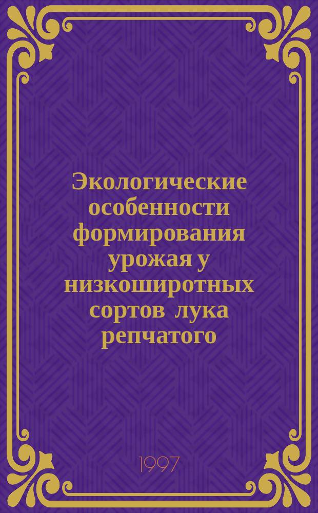 Экологические особенности формирования урожая у низкоширотных сортов лука репчатого. : Автореф. дис. на соиск. учен. степ. к.с.-х.н. : Спец. 06.01.06