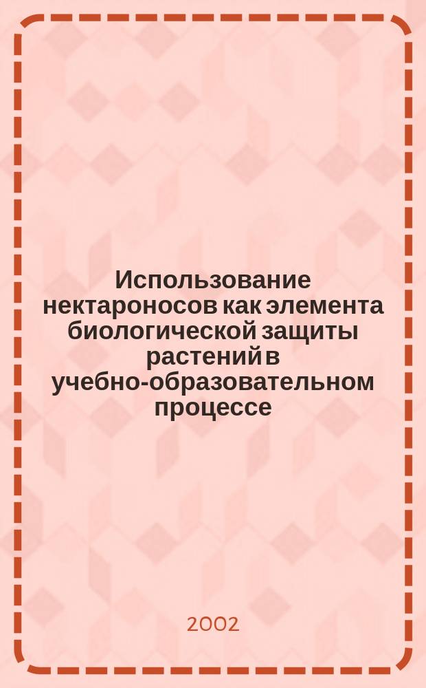 Использование нектароносов как элемента биологической защиты растений в учебно-образовательном процессе : Метод. рекомендации