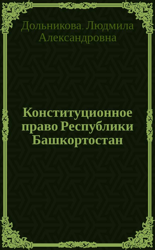 Конституционное право Республики Башкортостан : Учеб. : Для слушателей Акад. гос. службы и упр. при Президенте Респ. Башкортостан, студентов, аспирантов, преподавателей юрид. вузов Респ. Башкортостан, депутатов всех уровней, специалистов органов гос. власти и упр.