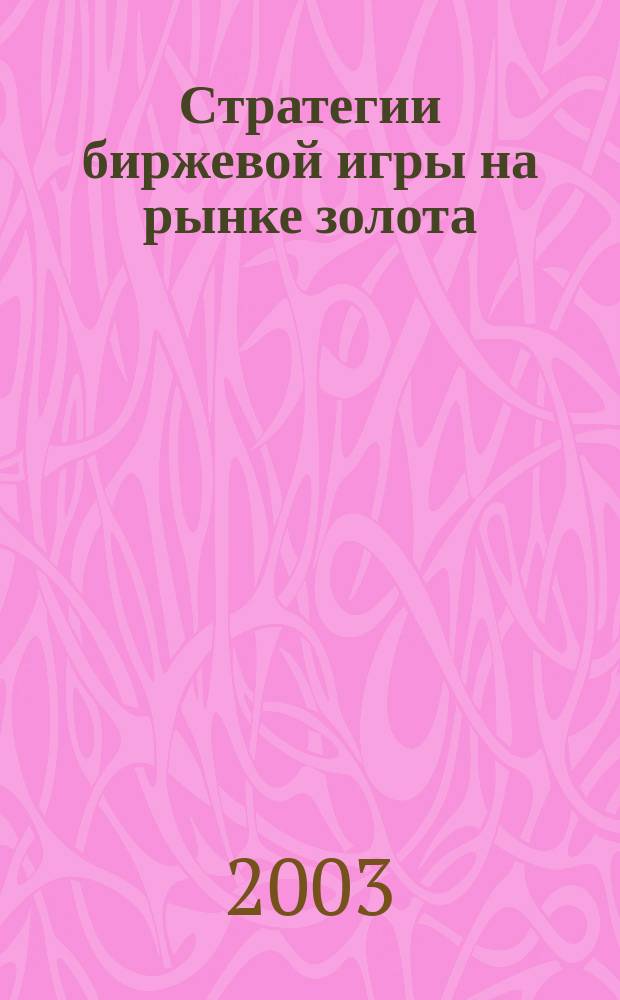 Стратегии биржевой игры на рынке золота : Учеб. пособие для студентов спец. "Менеджмент орг." - 061100 специализаций "Мировой рынок металлов" - 061130, "Упр. в металлургии" - 061183