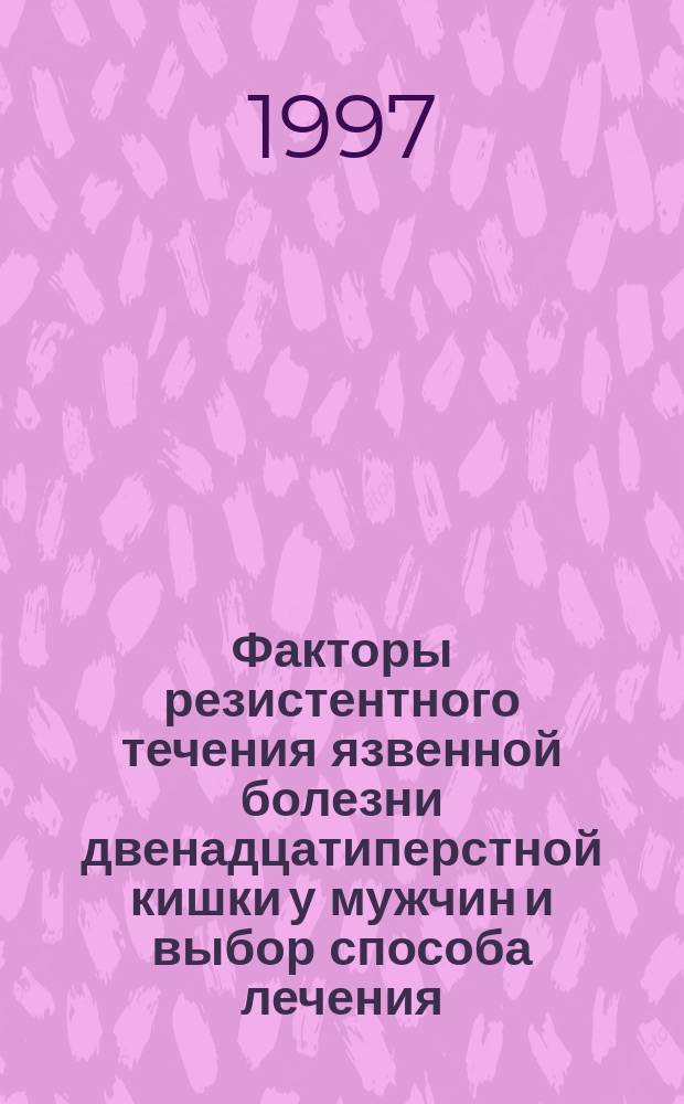 Факторы резистентного течения язвенной болезни двенадцатиперстной кишки у мужчин и выбор способа лечения. : Автореф. дис. на соиск. учен. степ. к.м.н. : Спец. 14.00.27
