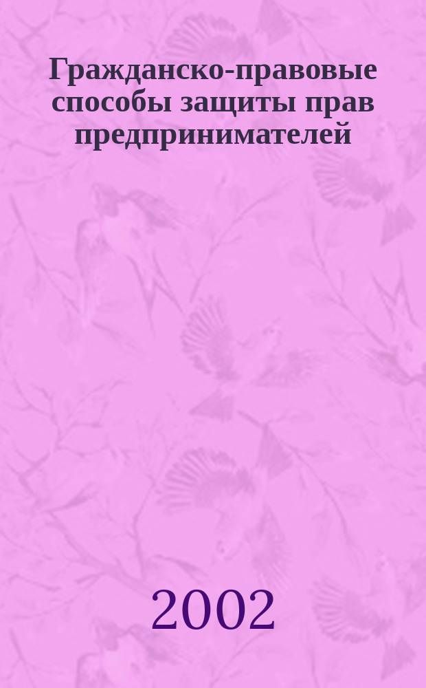 Гражданско-правовые способы защиты прав предпринимателей : Автореф. дис. на соиск. учен. степ. к.ю.н. : Спец. 12.00.03