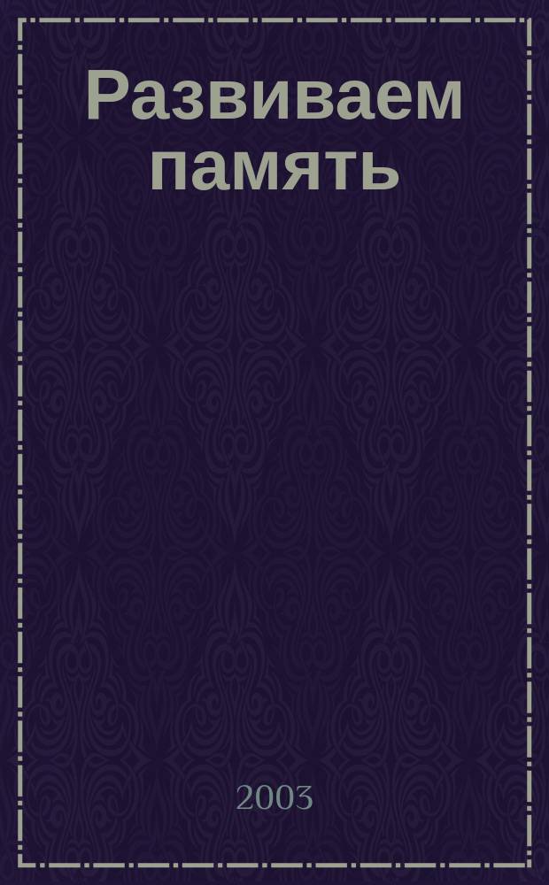 Развиваем память : Рабочая тетр. : Для занятий взрослых с детьми